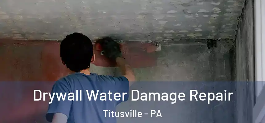Drywall Water Damage Repair Titusville - PA