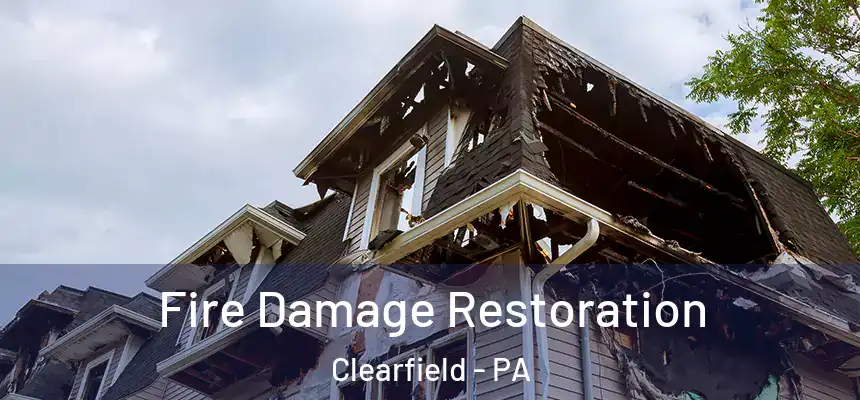 Fire Damage Restoration Clearfield - PA