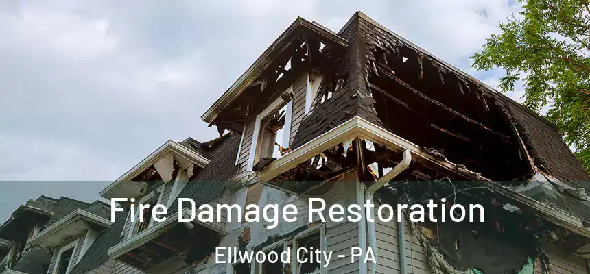 Fire Damage Restoration Ellwood City - PA