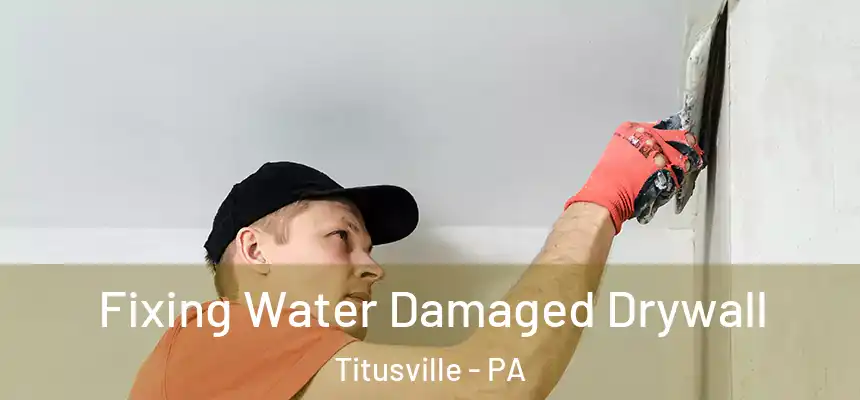  Fixing Water Damaged Drywall Titusville - PA